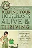 The Complete Guide to Keeping Your Houseplants Alive and Thriving Everything You Need to Know Explained Simply: Everything You Need to Know Explained Simply (Back-To-Basics) (Back to Basics Growing) by Sandy Baker