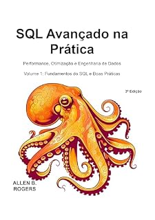 Livro SQL Avançado na Prática: Performance, Otimização e Engenharia de Dados: Volume 1: Fundamentos do SQL e Boas Práticas