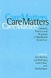 Care Matters : Concepts, Practice and Research in Health and Social Care, , 0761955666