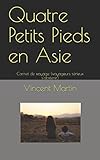 Quatre Petits Pieds en Asie: Carnet de voyage (voyageurs sérieux s'abstenir) (French Edition) by
