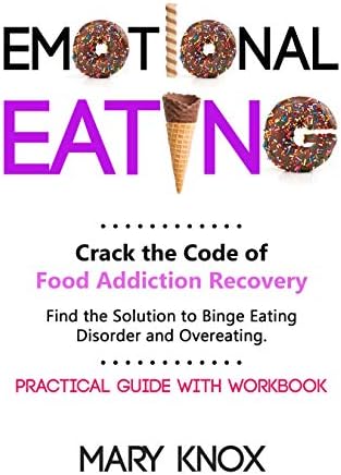 Emotional Eating: Crack the Code of Food Addiction Recovery. Find the Solution to Binge Eating Disorder and Overeating. Practical Guide with Workbook.