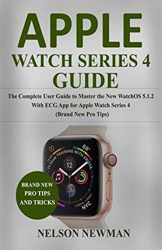 Apple Watch Series 4 Guide: The Complete User Guide to Master the New WatchOS 5.1.2 With ECG App for Apple Watch Series 4 (Brand New Pro Tips)