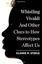 Whistling Vivaldi: And Other Clues to How Stereotypes Affect Us (Issues of Our Time) [Hardcover] [2010] (Author) Claude M. Steele