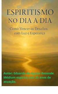 Livro Espiritismo no Dia a Dia: Como Vencer os Desafios com Luz e Esperança