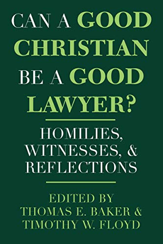 Can a Good Christian Be a Good Lawyer?: Homilies, Witnesses, and Reflections (Notre Dame Studies in Can a Good Christian Be a Good Lawyer?: Homilies, Witnesses, and Reflections (Notre Dame Studies in