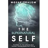 The Supernatural Self: 13 steps to rise above your human nature and start living