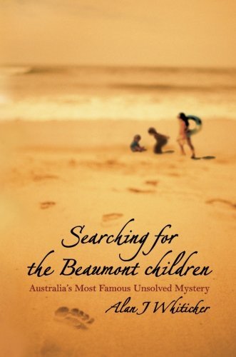 Searching for the Beaumont Children: Australia's Most Famous Unsolved Mystery by Alan J. Whiticker (2011-09-13)