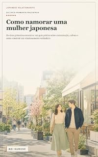 Livro Como namorar uma mulher japonesa: Os cinco primeiros encontros: um guia prático sobre comunicação, cultura e como construir um relacionamento verdadeiro (Japanese Relationships)