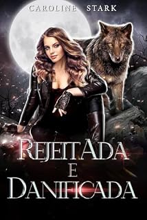 Livro REJEITADA E DANIFICADA: Um Romance de Lobisomens com Companheira Rejeitada (A Série Rejeição Livro 5)
