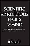 Scientific and Religious Habits of Mind : Irreconcilable Tensions in the Curriculum, Good, Ron, 0820471089