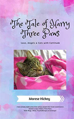 The Tale of Harry Three Paws: Love, Angels & Cats with Cattitude by Marese Hickey