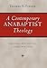 A Contemporary Anabaptist Theology: Biblical, Historical, Constructive