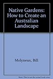 Front cover for the book Native gardens : how to create an Australian landscape by Bill Molyneux
