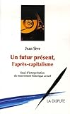 Un futur présent, l'après-capitalisme : Un essai d'interprétation du mouvement historique actuel by