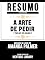 Livro Resumo Estendido: A Arte De Pedir (The Art Of Asking) - Baseado No Livro De Amanda Palmer