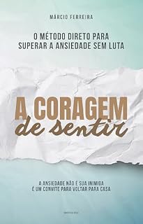 Livro A Coragem de Sentir: O Método Direto para Superar a Ansiedade Sem Luta