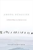 Among Penguins: A Bird Man in Antarctica