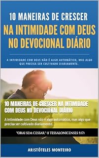 Livro 10 Maneiras de Crescer na Intimidade com Deus no Devocional Diário: A intimidade com Deus não é algo automático, mas algo que precisa ser cultivado diariamente.