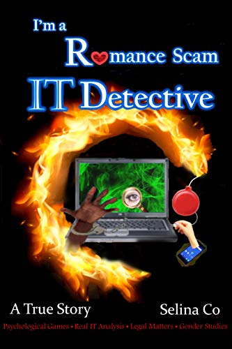 I'm a Romance Scam IT Detective: Psychological Games * Real IT Analysis * Legal Matters * Gender Studies by [Co, Selina]