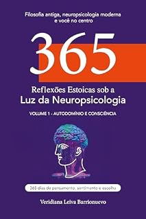 Livro 365 Reflexões Estoicas sob a Luz da Neuropsicologia: 365 reflexões diárias que unem estoicismo e neuropsicologia para autoconhecimento, equilíbrio emocional e resiliência, motivação e foco