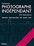 PROFESSION PHOTOGRAPHE INDEPENDANT - 4E EDITION: DROITS D'AUTEUR - STATUTS SOCIAUX ET FISCAUX - DEVIS - FACTURATION - GESTION. (EYROLLES) by 