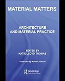 Material Matters: Architecture and Material Practice by Katie Lloyd Thomas