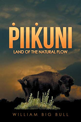 Piikuni: Land of the Natural Flow by William Big Bull