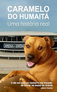 Caramelo do Humaitá: O dia em que um cachorro me impediu de entrar na Arena do Grêmio e mudou minha vida. (Manual do Caramelo Livro 1)