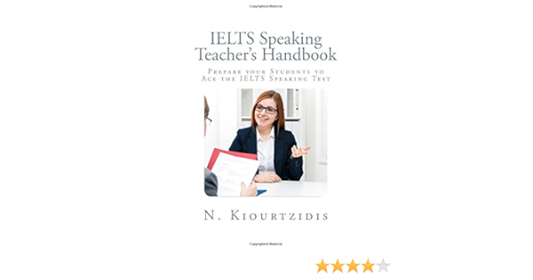 Amazon Com Ielts Speaking Teacher S Handbook Prepare Your Students To Ace The Ielts Speaking Test 9781511405089 Kiourtzidis Nestor Books