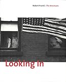 Looking In: Robert Frank's The Americans: Expanded Edition by 