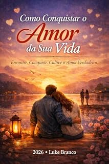 Livro Como Conquistar o Amor da Sua Vida: Descubra o caminho para viver o amor que você sempre sonhou.