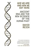 Who We Are and How We Got Here: Ancient DNA and the New Science of the Human Past