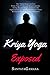 Kriya Yoga Exposed: The Truth About Current Kriya Yoga Gurus, Organizations & Going Beyond Kriya, Contains the Explanation of a Special Technique Never Revealed Before (Real Yoga Book 1)