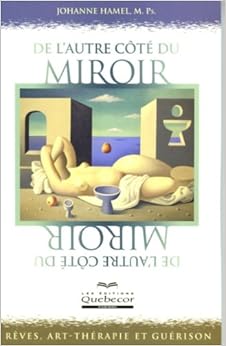 De l'autre côté du miroir : Rêves, art-thérapie et guérison, by Johanne Hamel De l'autre côté du miroir : Rêves, art-thérapie et guérison, by Johanne Hamel