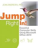 Jump Right In: Essential Computer Skills Using Microsoft Office 2010 by 