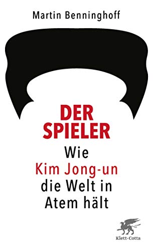 Der Spieler: Wie Kim Jong-un die Welt in Atem hält (German Edition) by Martin Benninghoff