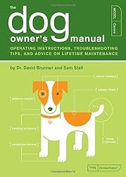 The Dog Owner's Manual: Operating Instructions, Troubleshooting Tips, and Advice on Lifetime Maintenance