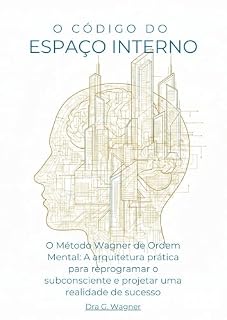 Livro O Código do Espaço Interno: O Método Wagner de Ordem Mental: A arquitetura prática para reprogramar o subconsciente. (O Código de Espaço Interno Livro 1)