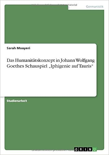 Das Humanitatskonzept In Johann Wolfgang Goethes Schauspiel - 