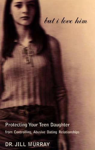Download But I Love Him: Protecting Your Teen Daughter from Controlling, Abusive Dating Relationships Download But I Love Him: Protecting Your Teen Daughter from Controlling, Abusive Dating Relationships