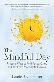 The Mindful Day: Practical Ways to Find Focus, Calm, and Joy From Morning to Evening