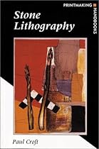 Stone Lithography (Printmaking Handbooks) Stone Lithography (Printmaking Handbooks)