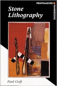 Stone Lithography (Printmaking Handbooks), by Paul Croft Stone Lithography (Printmaking Handbooks), by Paul Croft