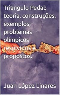 Livro Triângulo Pedal: teoria, construções, exemplos, problemas olímpicos resolvidos e propostos. (Cursos de Geometria Olímpica com GeoGebra)