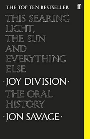 This Searing Light The Sun And Everything Else Joy Division The Oral History Kindle Edition By Savage Jon Arts Photography Kindle Ebooks Amazon Com