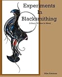 Experiments In Blacksmithing: A Story Written In Metal by Mike Edelman
