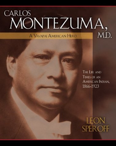 Carlos Montezuma, M.D.: A Yavapai American Hero by Leon Speroff