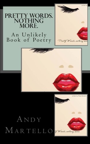 Pretty Words.  Nothing More.: An Unlikely Book of Poetry by Andy Martello