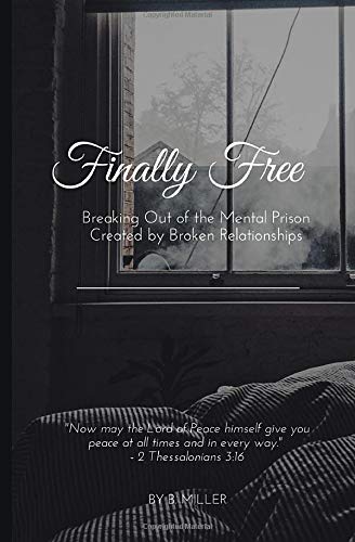 finally free breaking out of the mental prison created by broken relationships miller b 9781973889625 amazon com books breaking out of the mental prison