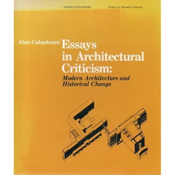 Essays In Architectural Criticism Modern Architecture And Historical Change Oppositions Books Colquhoun Alan 9780262030762 Amazon Com Books